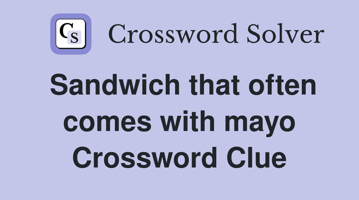Sandwich that often comes with mayo Crossword Clue
