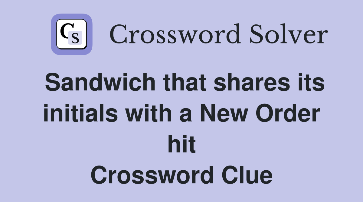 Sandwich that shares its initials with a New Order hit Crossword Clue