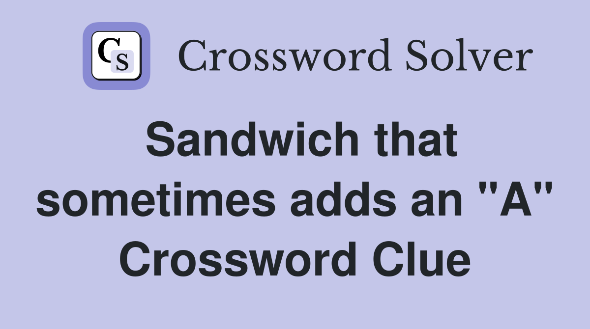 Sandwich that sometimes adds an "A" Crossword Clue