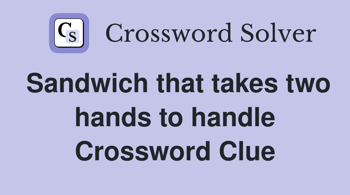 Sandwich that takes two hands to handle Crossword Clue