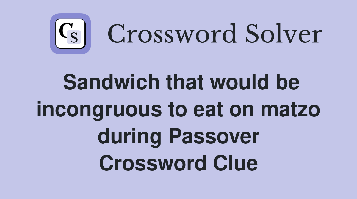 Sandwich that would be incongruous to eat on matzo during Passover Crossword Clue