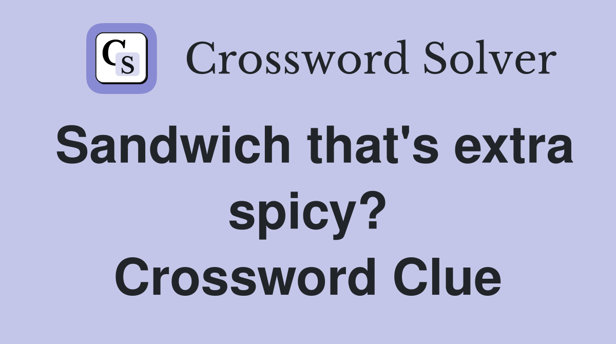 Sandwich that's extra spicy? Crossword Clue