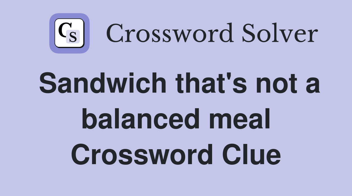 Sandwich that's not a balanced meal Crossword Clue