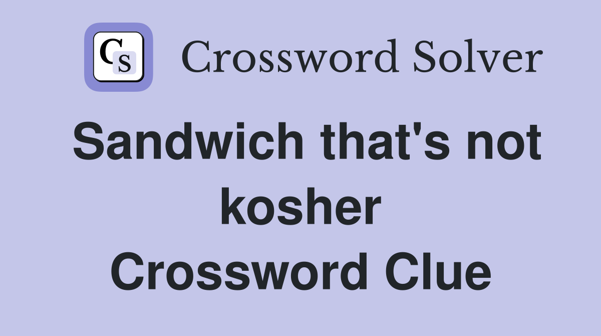 Sandwich that's not kosher Crossword Clue