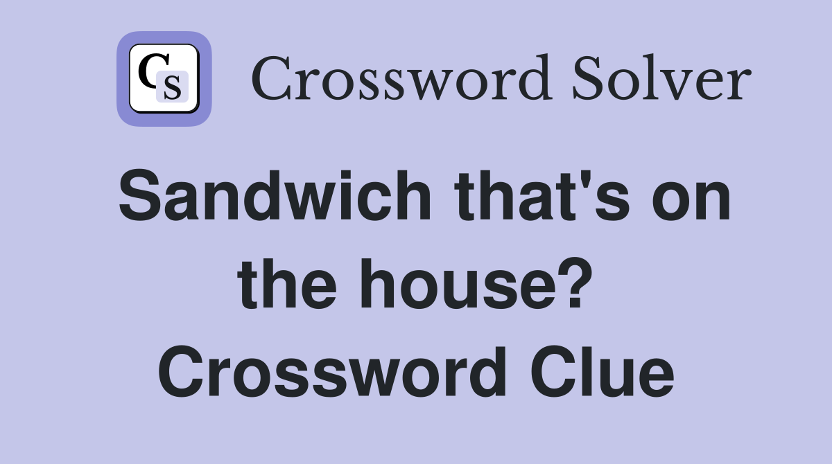 Sandwich that's on the house? Crossword Clue