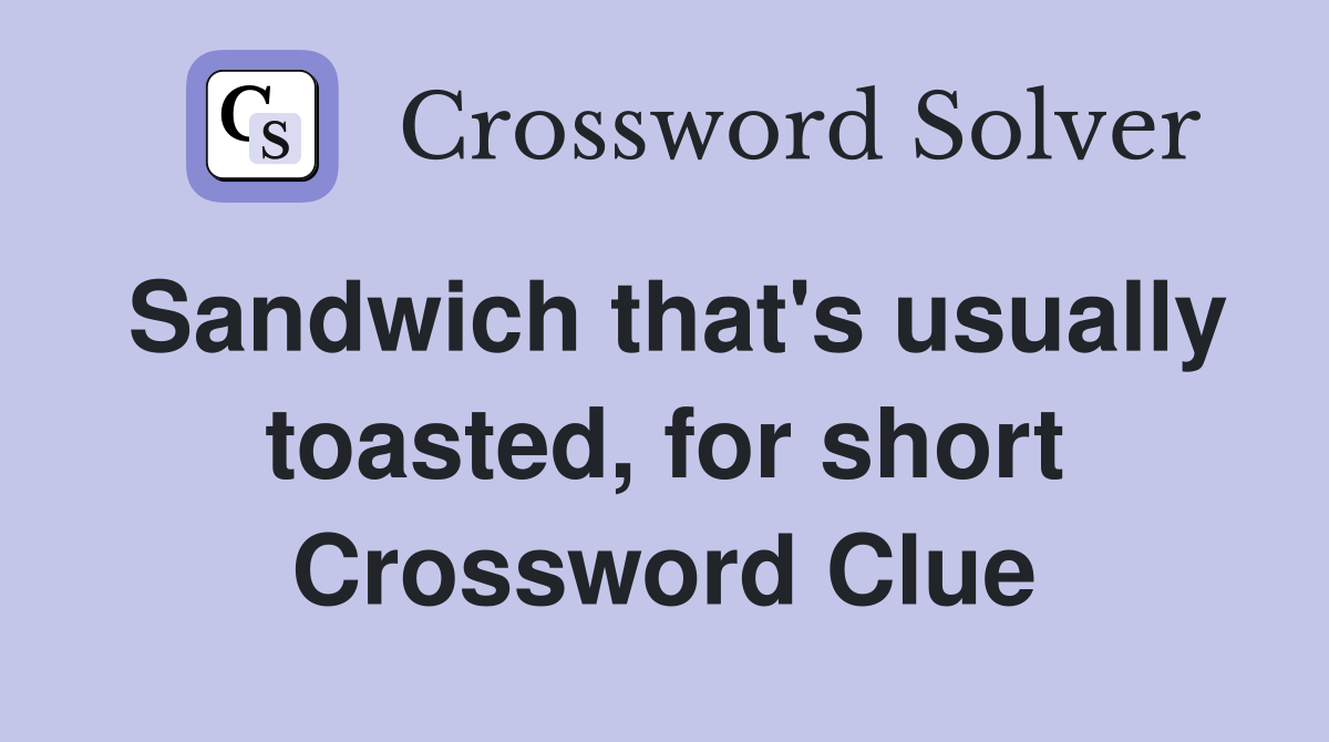 Sandwich that's usually toasted, for short Crossword Clue