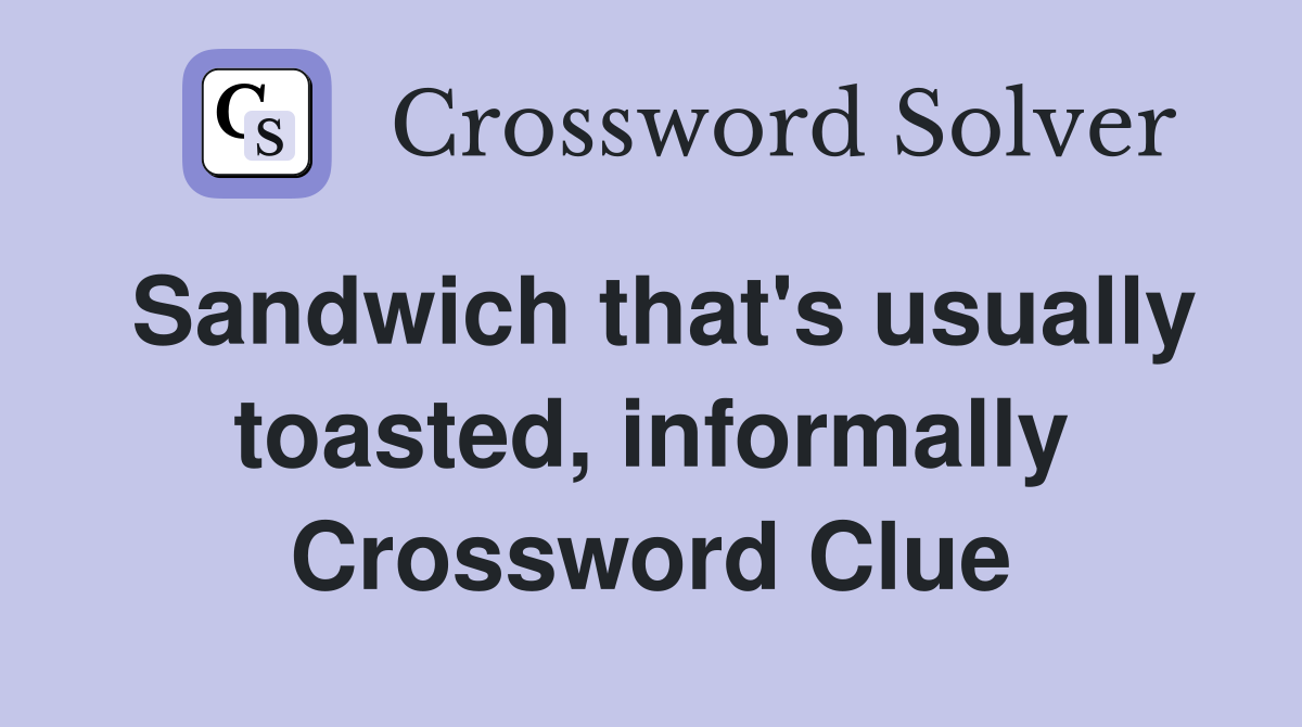 Sandwich that's usually toasted, informally Crossword Clue