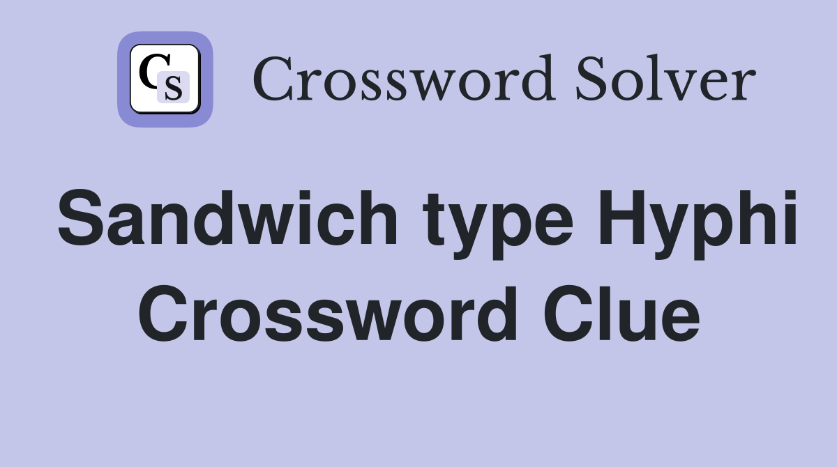 Sandwich type Hyphi Crossword Clue