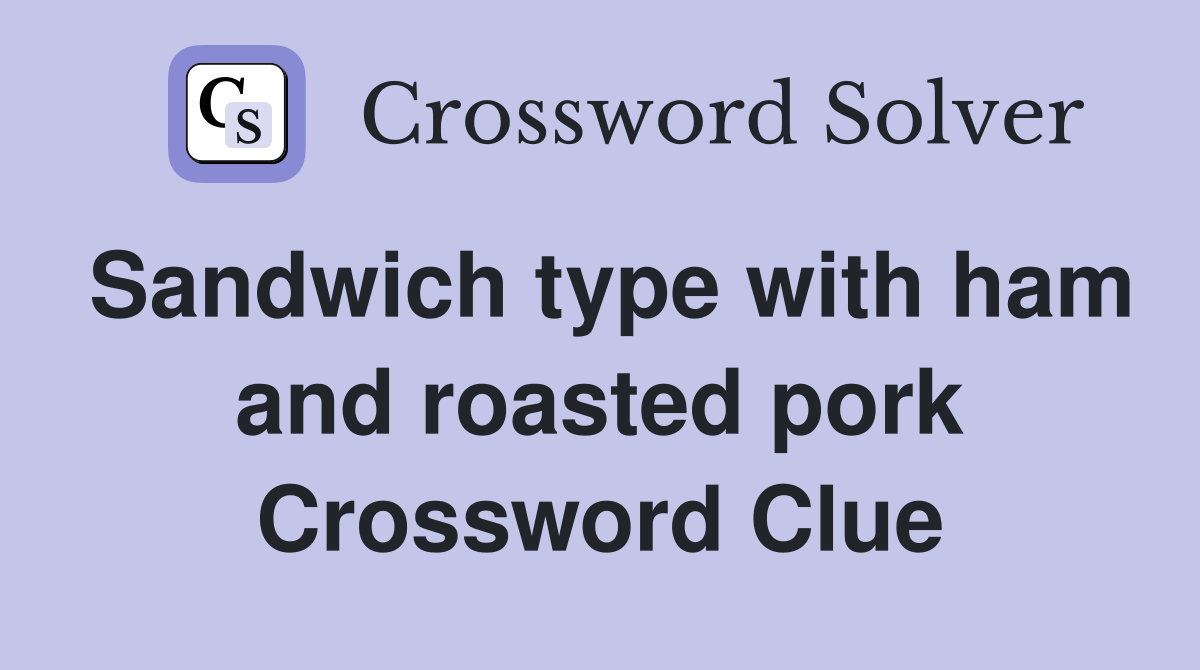 Sandwich type with ham and roasted pork Crossword Clue