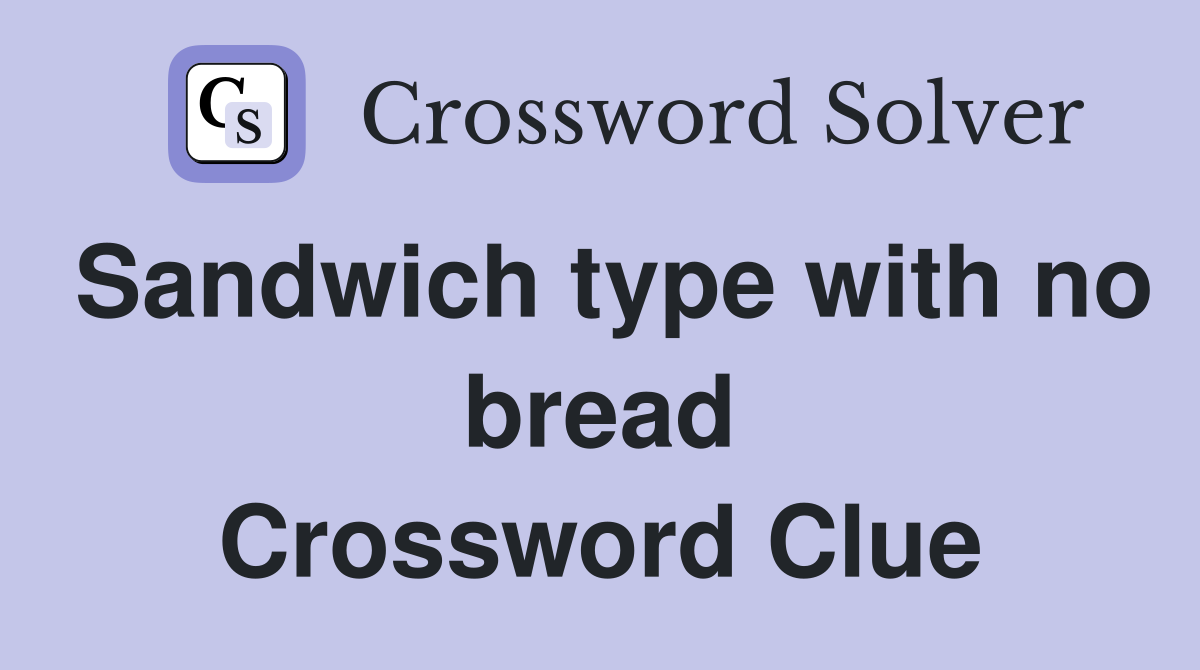 Sandwich type with no bread Crossword Clue