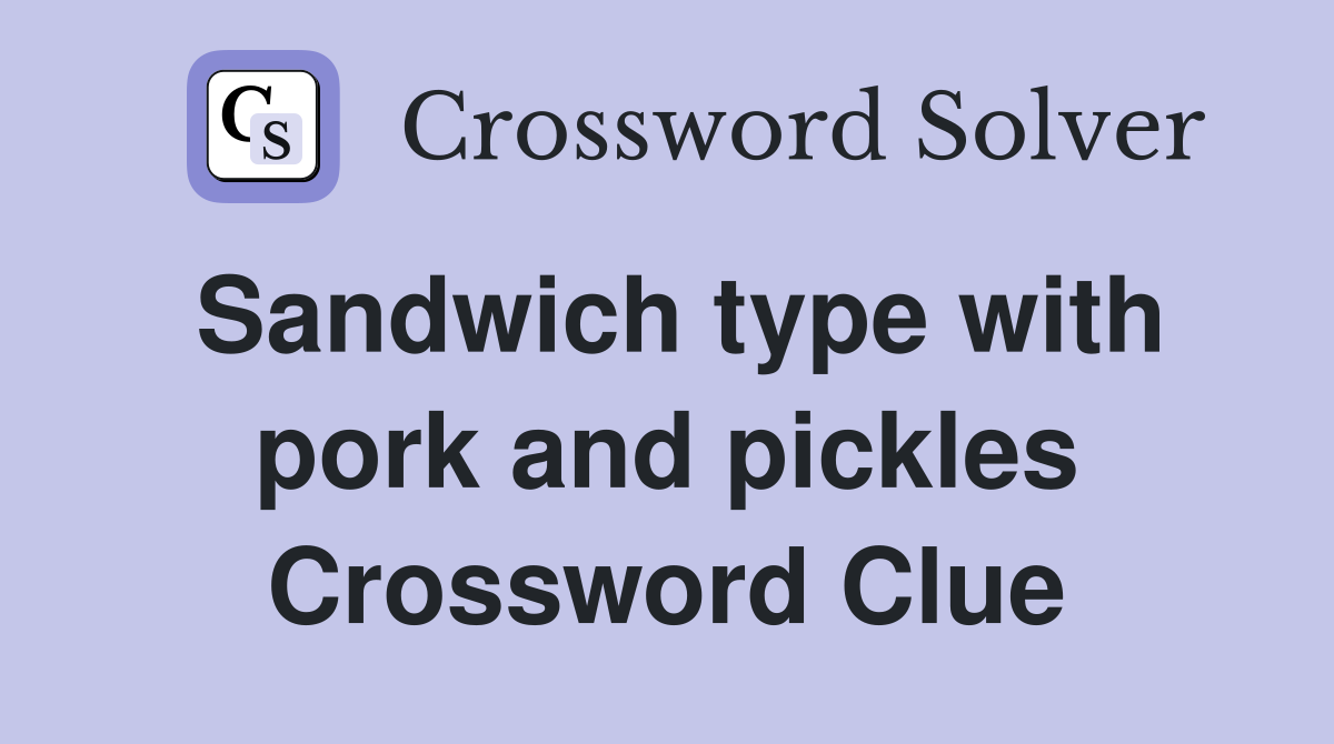 Sandwich type with pork and pickles Crossword Clue