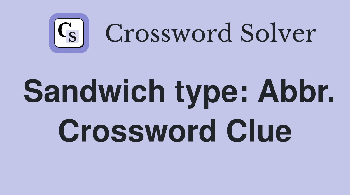 Sandwich type: Abbr. Crossword Clue