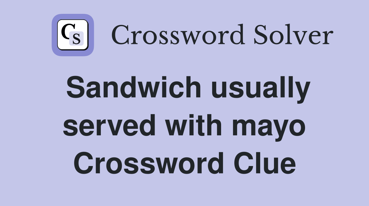 Sandwich usually served with mayo Crossword Clue