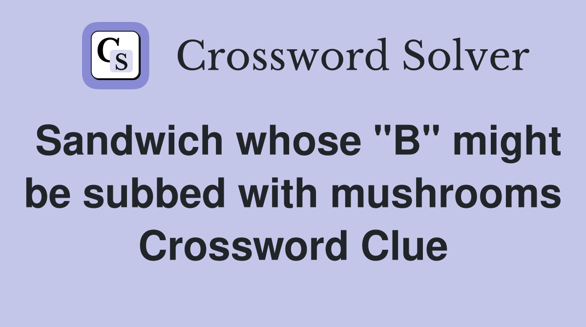 Sandwich whose "B" might be subbed with mushrooms Crossword Clue
