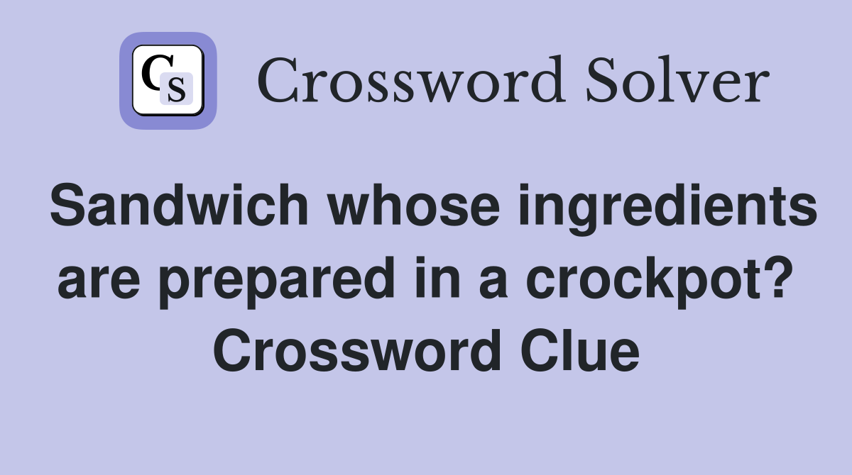 Sandwich whose ingredients are prepared in a crockpot? Crossword Clue