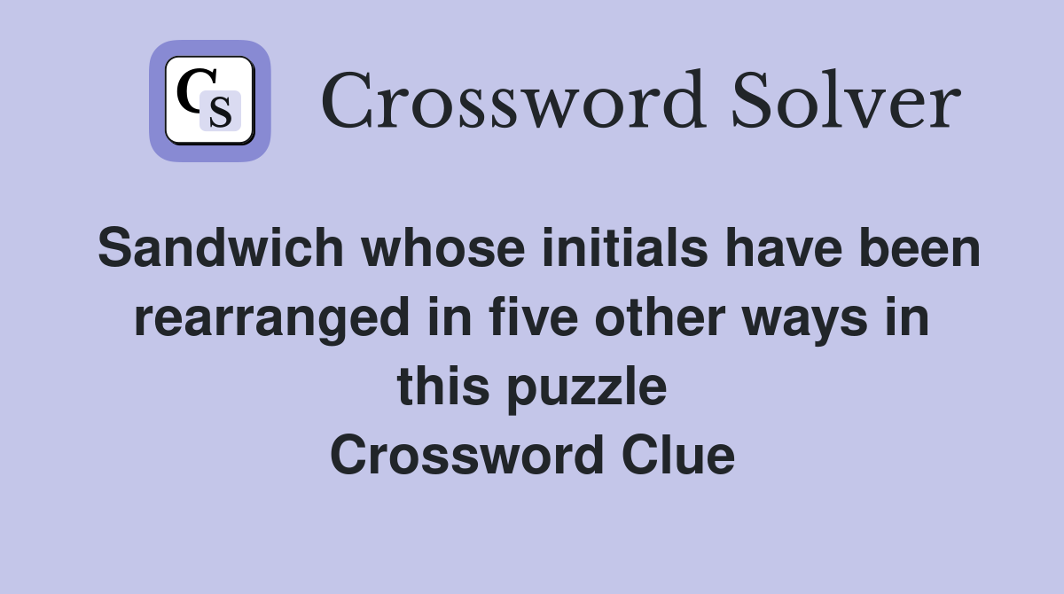 Sandwich whose initials have been rearranged in five other ways in this puzzle Crossword Clue