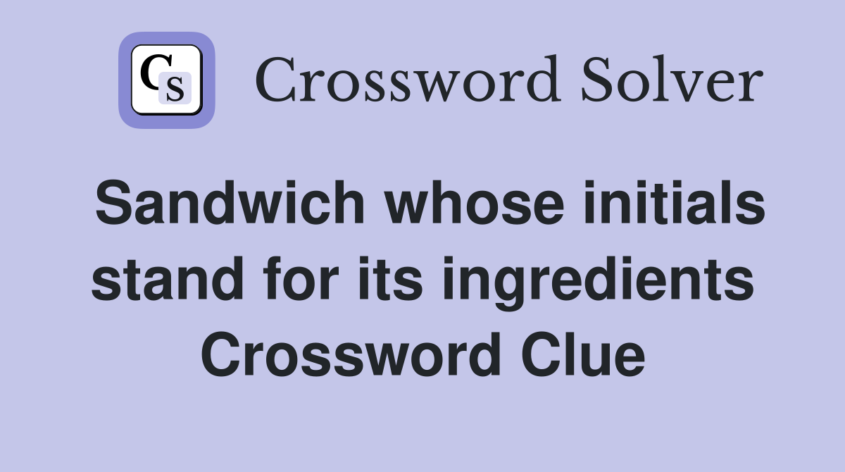 Sandwich whose initials stand for its ingredients Crossword Clue