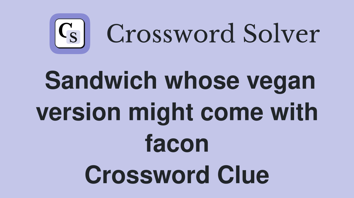 Sandwich whose vegan version might come with facon Crossword Clue