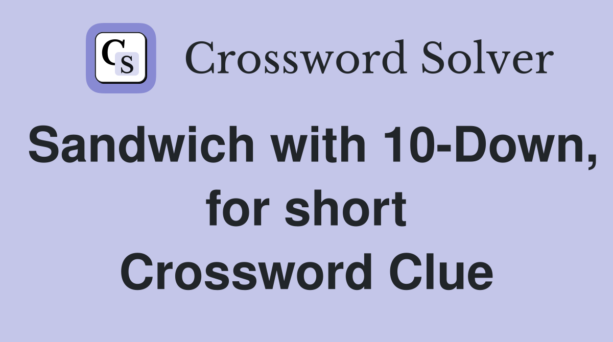 Sandwich with 10-Down, for short Crossword Clue