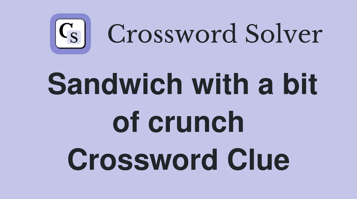Sandwich with a bit of crunch Crossword Clue