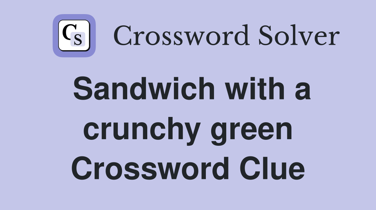 Sandwich with a crunchy green Crossword Clue