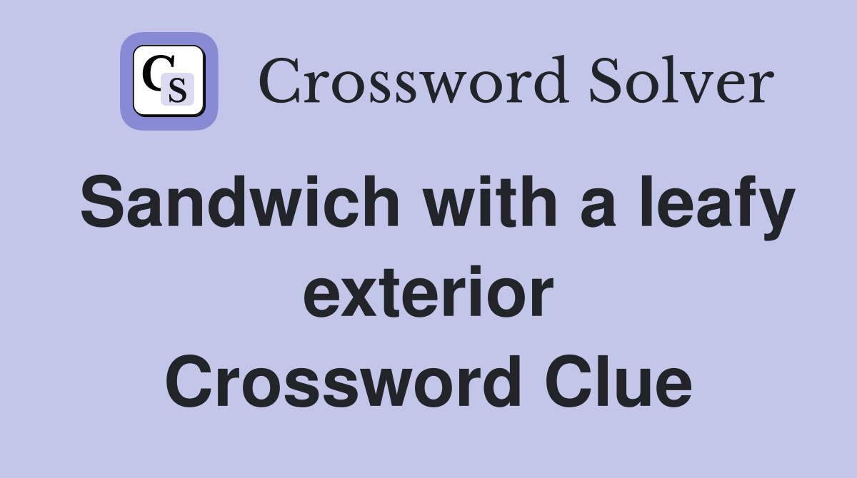 Sandwich with a leafy exterior Crossword Clue