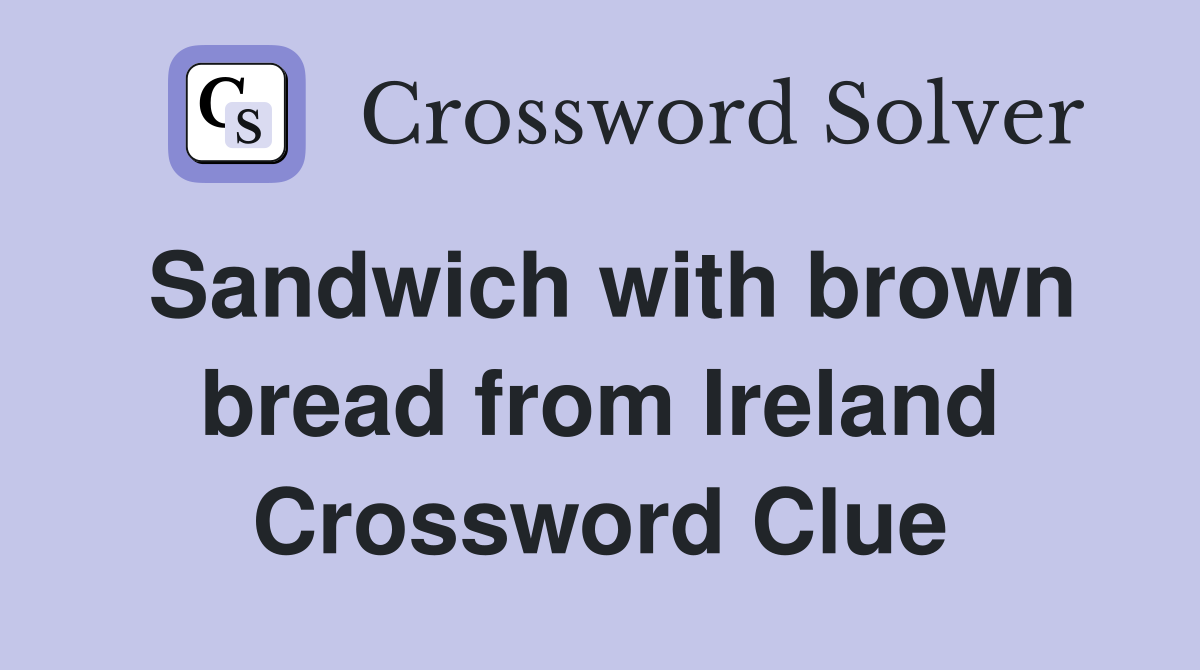 Sandwich with brown bread from Ireland Crossword Clue