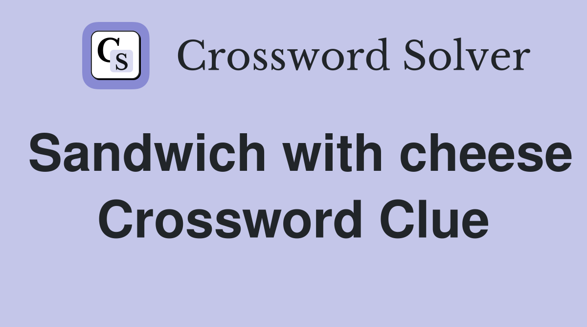 Sandwich with cheese Crossword Clue