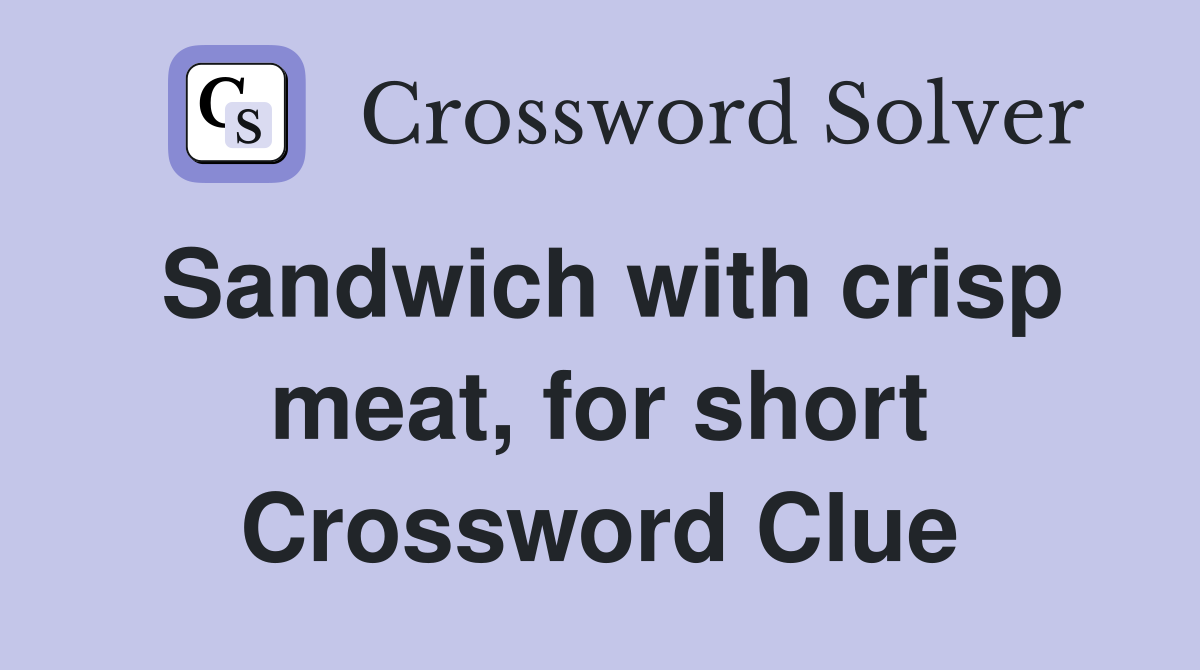 Sandwich with crisp meat, for short Crossword Clue