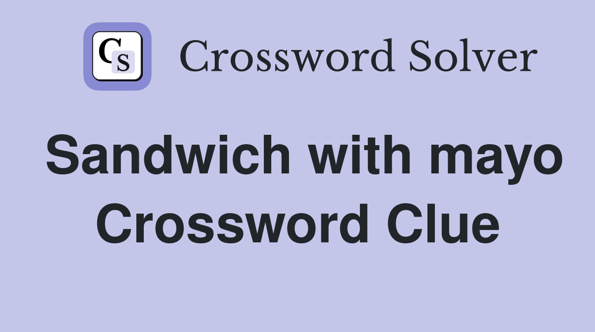 Sandwich with mayo Crossword Clue