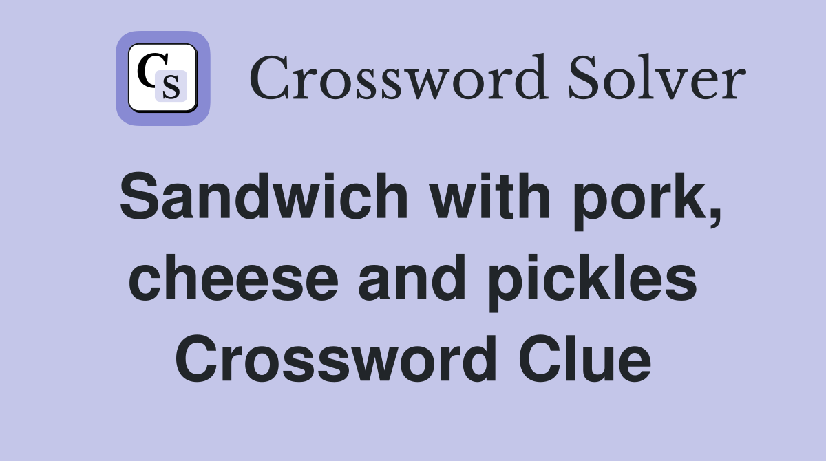 Sandwich with pork, cheese and pickles Crossword Clue