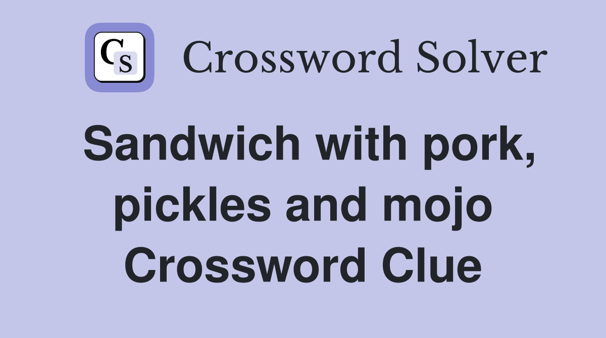 Sandwich with pork, pickles and mojo Crossword Clue