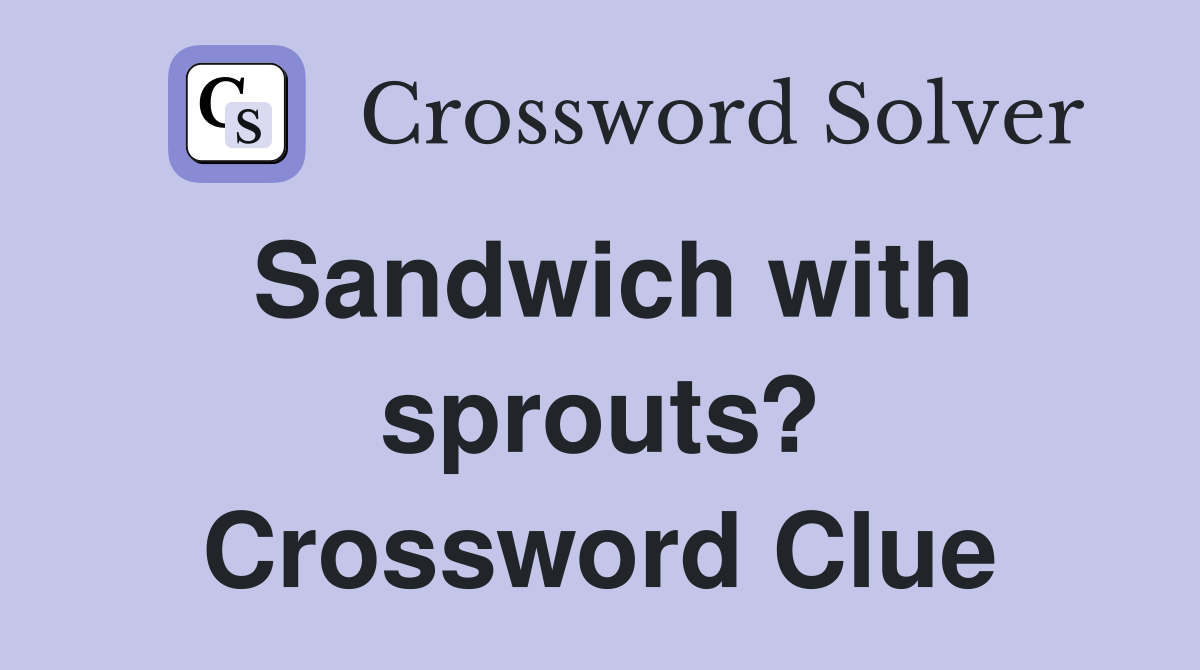 Sandwich with sprouts? Crossword Clue