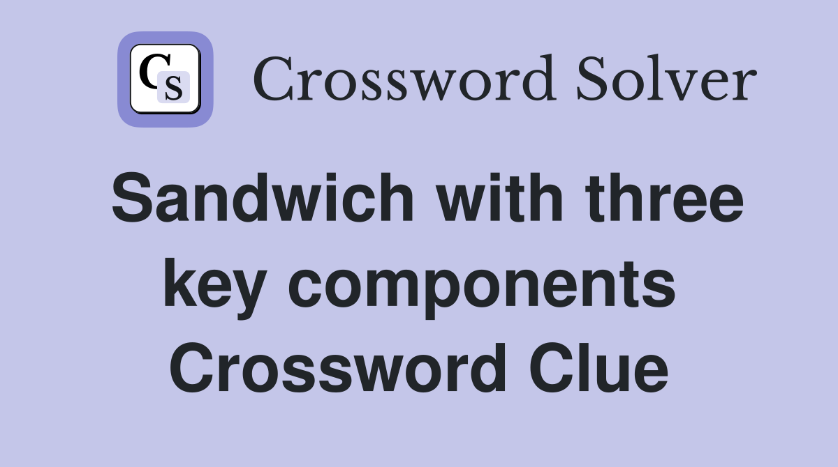Sandwich with three key components Crossword Clue