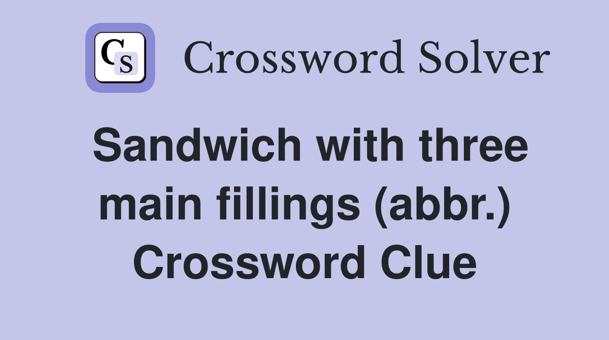 Sandwich with three main fillings (abbr.) Crossword Clue