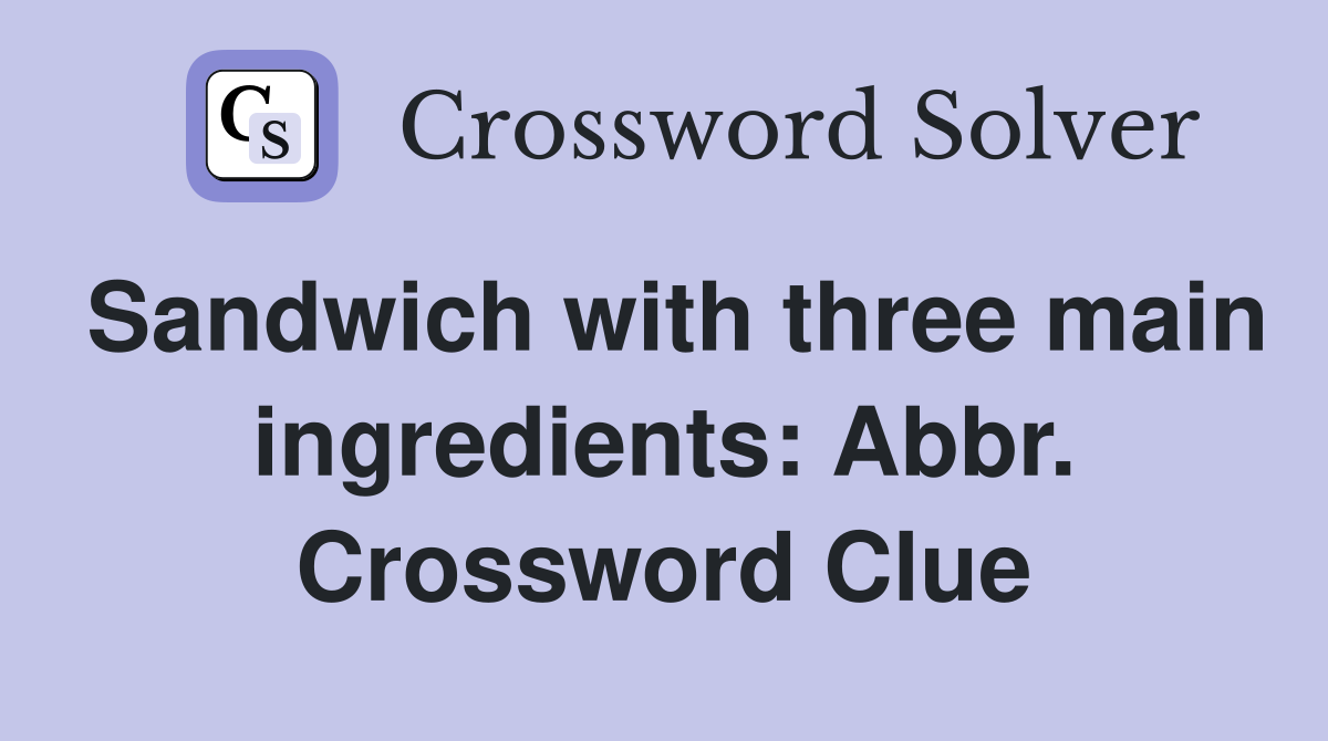 Sandwich with three main ingredients: Abbr. Crossword Clue