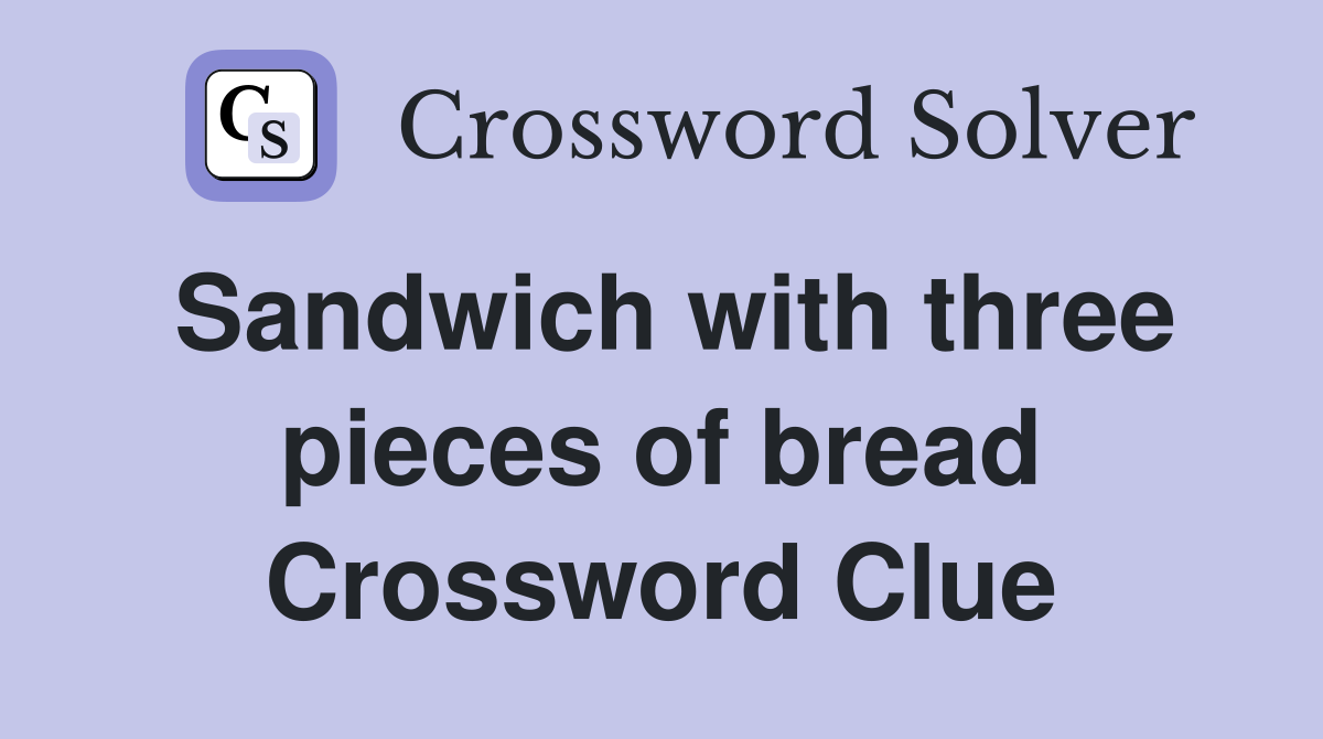 Sandwich with three pieces of bread Crossword Clue