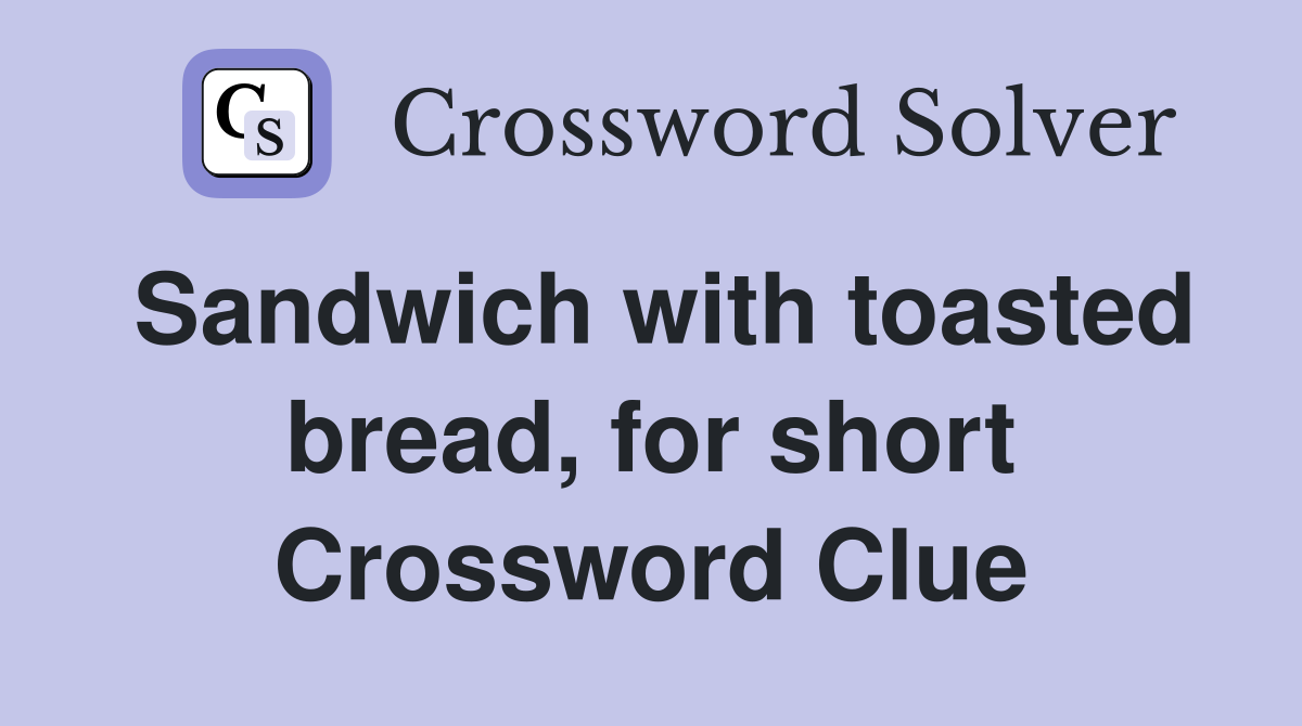Sandwich with toasted bread, for short Crossword Clue