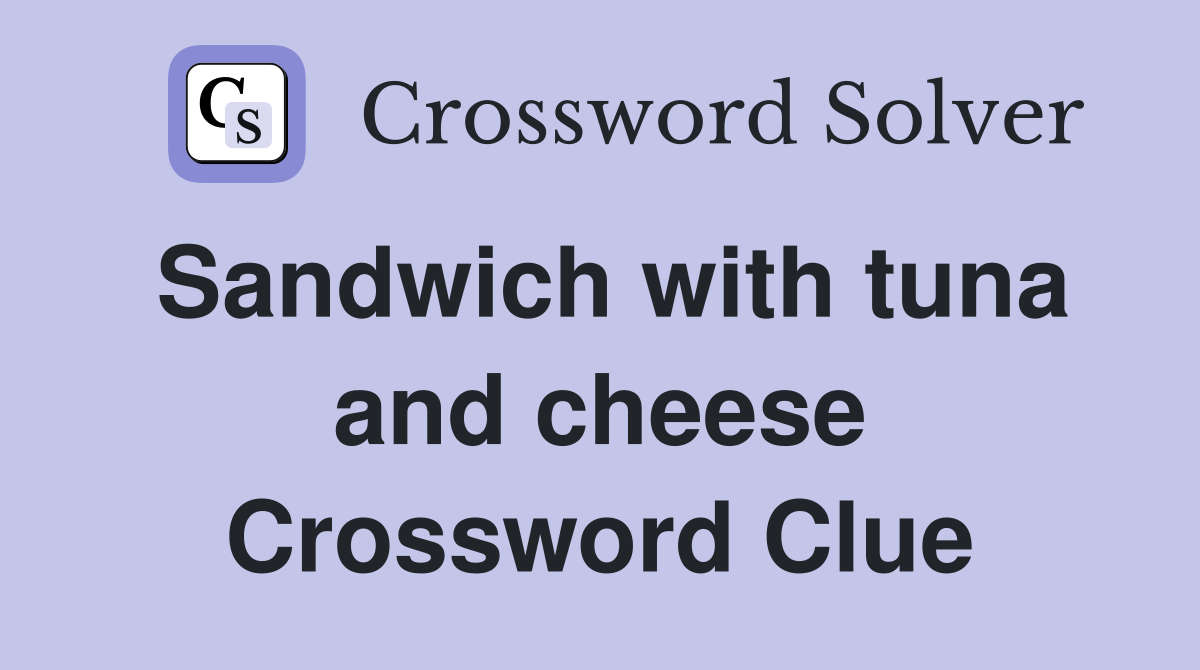Sandwich with tuna and cheese Crossword Clue