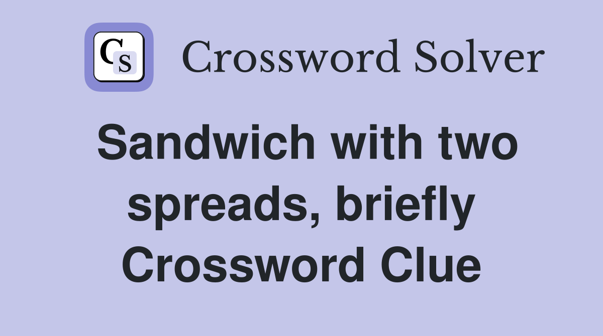 Sandwich with two spreads, briefly Crossword Clue