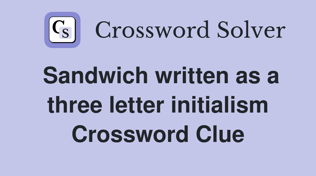 Sandwich written as a three letter initialism Crossword Clue
