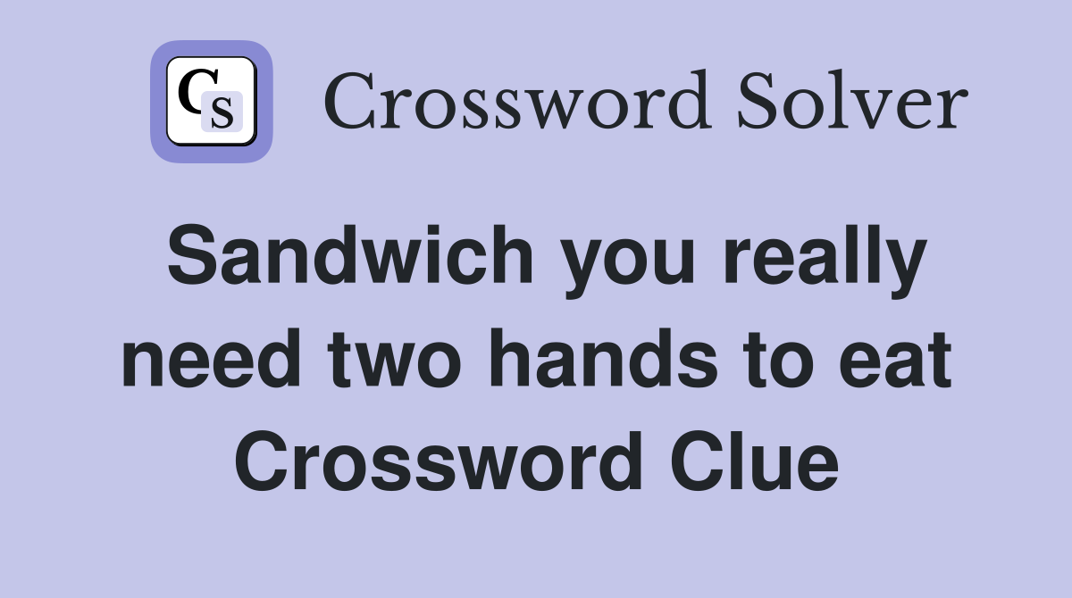 Sandwich you really need two hands to eat Crossword Clue