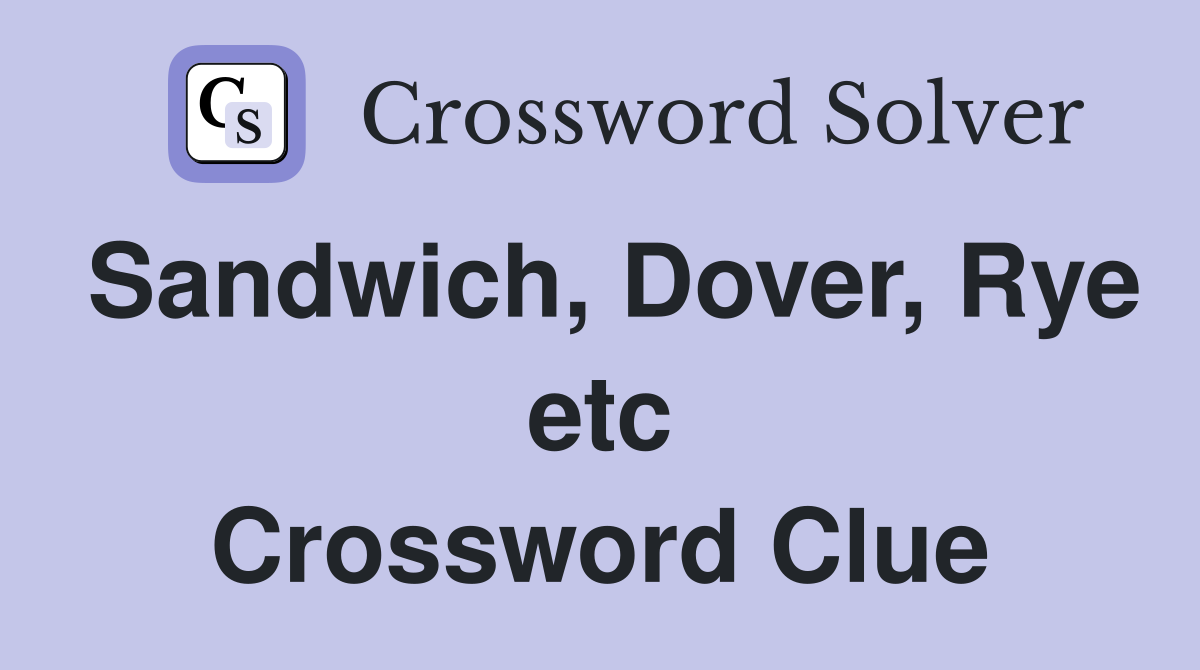 Sandwich, Dover, Rye etc Crossword Clue