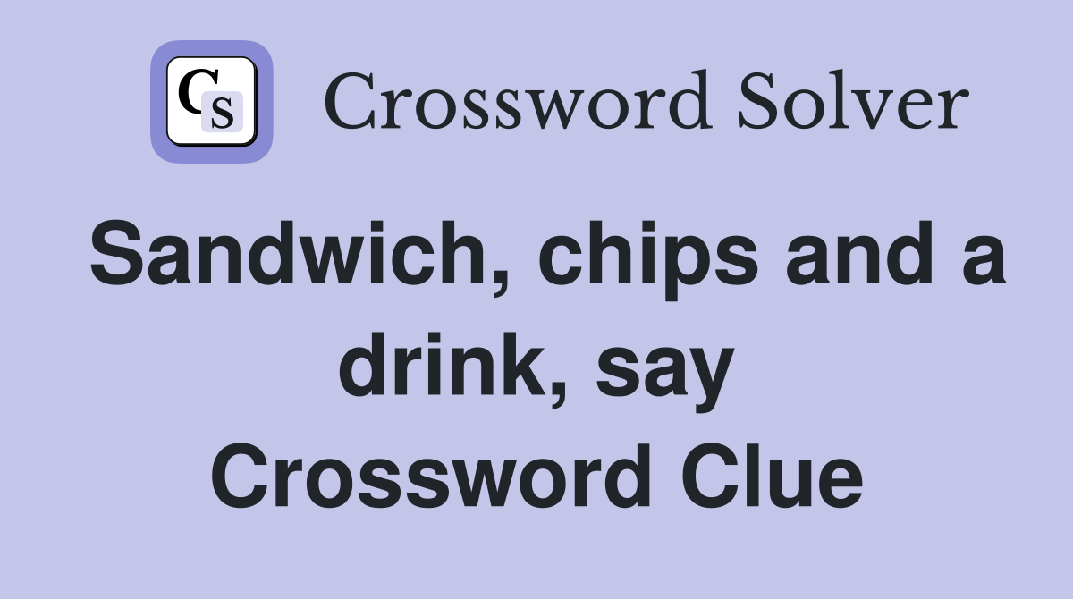 Sandwich, chips and a drink, say Crossword Clue
