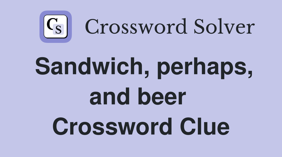 Sandwich, perhaps, and beer  Crossword Clue