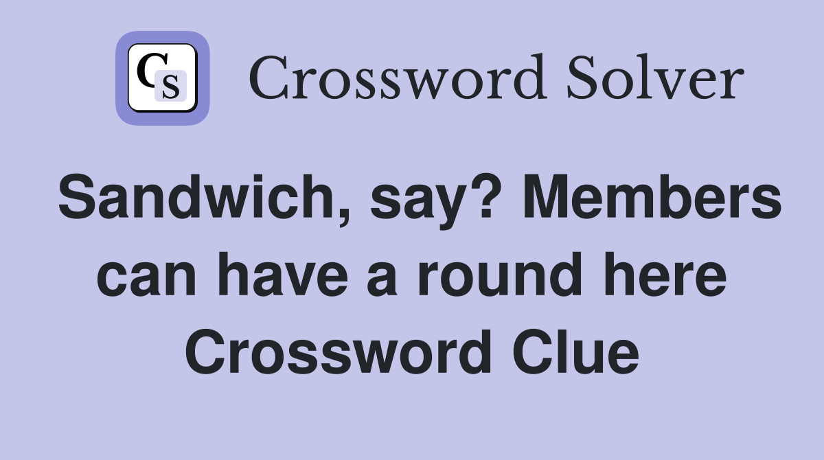 Sandwich, say? Members can have a round here Crossword Clue