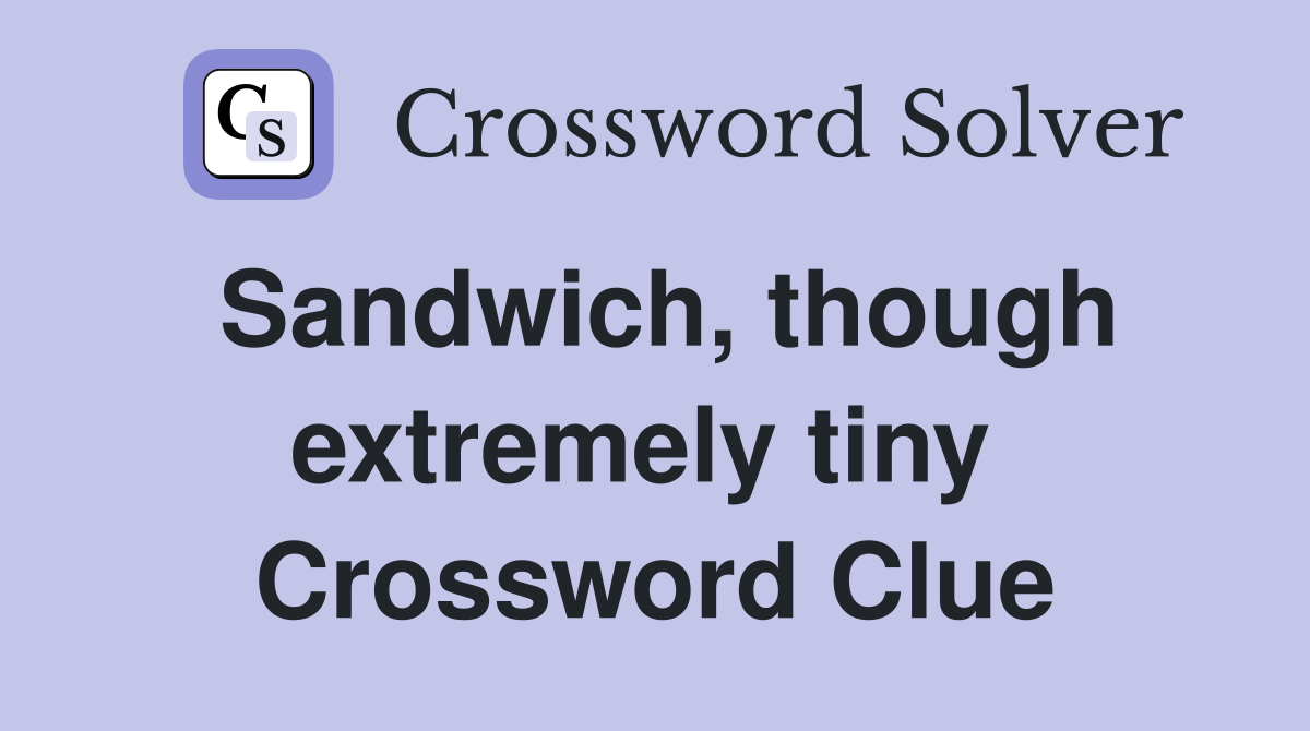 Sandwich, though extremely tiny  Crossword Clue