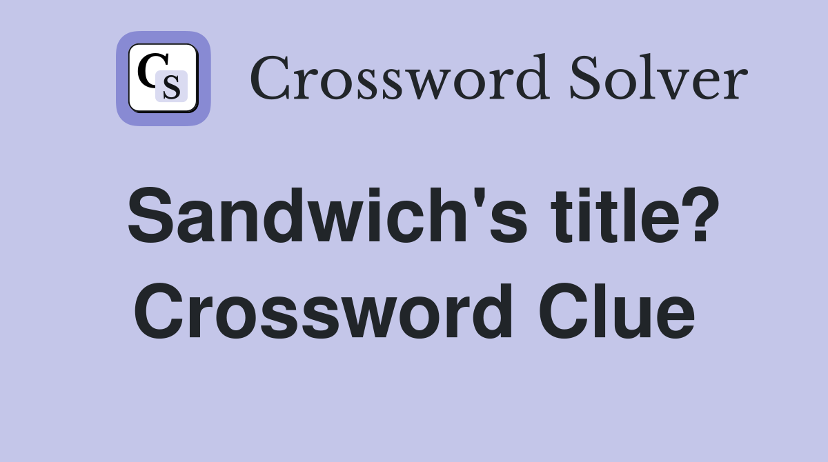 Sandwich's title? Crossword Clue