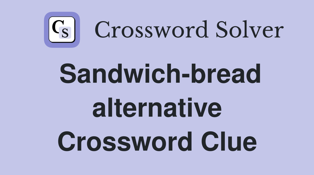 Sandwich-bread alternative Crossword Clue