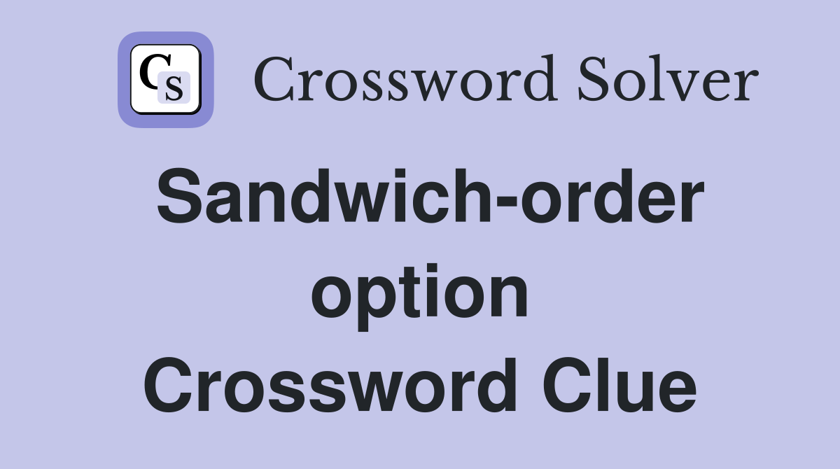 Sandwich-order option Crossword Clue